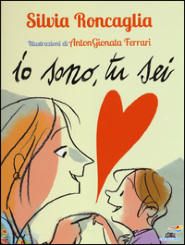 Io sono, tu sei. Ediz. illustrata - Silvia Roncaglia - Antongionata Ferrari