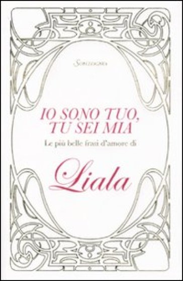 Io sono tuo, tu sei mia. Le più belle frasi d'amore di Liala - Liala