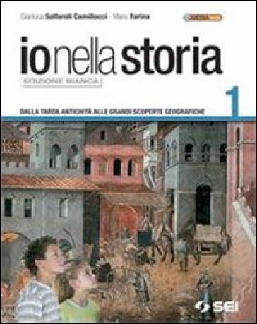 Io nella storia. Ediz. bianca. Con espansione online. Per la Scuola media. Con CD-ROM. 1.Io nella storia antica-Io nella società-Io per la strada - Gianluca Solfaroli Camillocci - Mario Farina