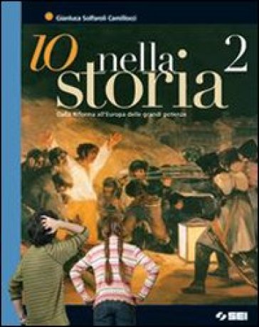 Io nella storia. Per la Scuola media. Ediz. illustrata. Con espansione online. 2: Dalla riforma all'Europa delle grandi potenze - Gianluca Solfaroli Camillocci