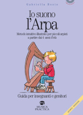 Io suono l arpa. Metodo intuitivo illustrato per piccoli arpisti a partire dai 4 anni d età. Guida per insegnanti e genitori