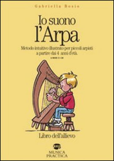 Io suono l'arpa. Metodo intuitivo per piccoli arpisti a partire dai 4 anni d'età. Libro dell'allievo. Con CD Audio - Gabriella Bosio