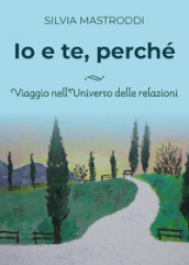 Io e te, perché. Viaggio nell universo delle relazioni