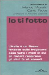 Io ti fotto. L Italia è un Paese fondato sulla fregatura: ecco tutti i modi in cui gli italiani raggirano gli altri (e sé stessi)