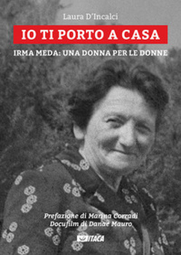 Io ti porto a casa. Irma Meda: una donna per le donne. Con DVD video - Laura D