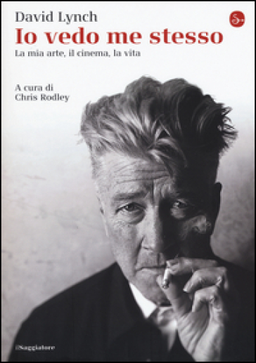 Io vedo me stesso. La mia arte, il cinema, la vita - David Lynch