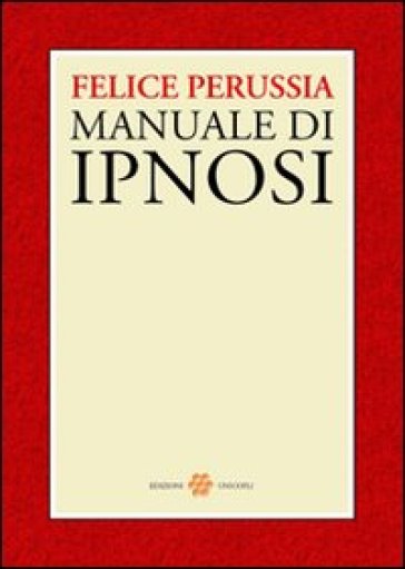 Ipnosi. Manuale di psicotecnica della trance - Felice Perussia