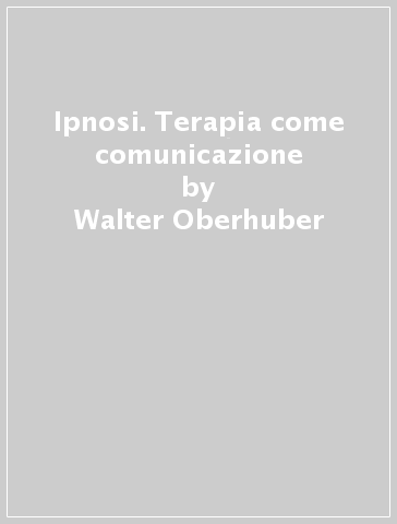 Ipnosi. Terapia come comunicazione - Walter Oberhuber