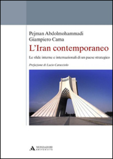 L'Iran contemporaneo. Le sfide interne e internazionali di un paese strategico - Pejman Abdolmohammadi - Giampiero Cama