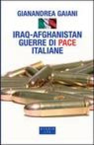 Iraq-Afghanistan. Guerre di pace italiane - Gianandrea Gaiani