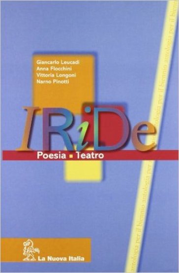 Iride. Poesia e teatro. Per le Scuole superiori - Giancarlo Leucadi - Silvia Gasperini