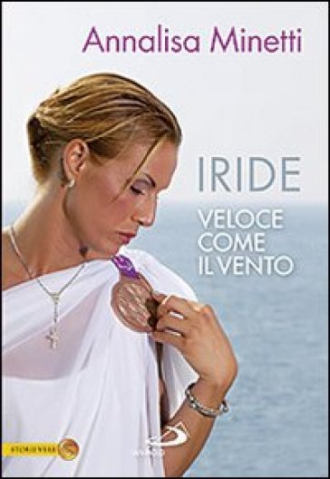 Iride. Veloce come il vento - Annalisa Minetti