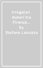 Irregolari. Autori tra Firenze e l Europa