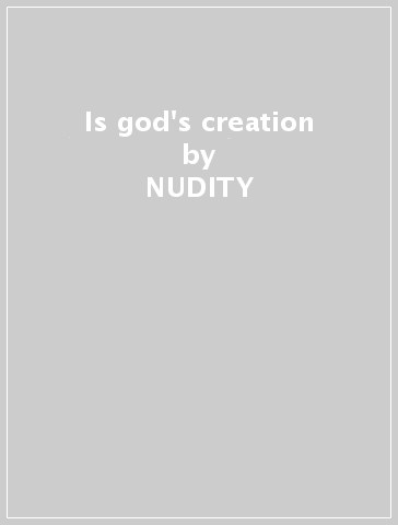 Is god's creation - NUDITY