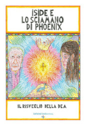 Iside e lo sciamano di Phoenix. Il risveglio della dea