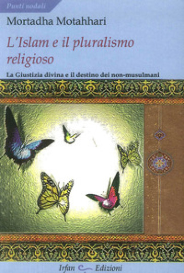 L'Islam e il pluralismo religioso. La giustizia divina e il destino dei non-musulmani - Mortaza Motahhari
