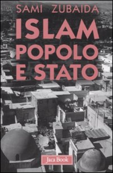 Islam, popolo e stato. Idee e movimenti politici in Medio Oriente - Sami Zubaida