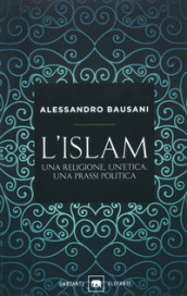 L Islam. Una religione, un etica, una prassi politica