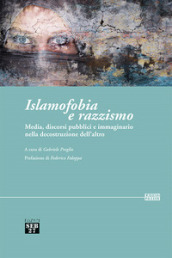 Islamofobia e razzismo. Media, discorsi pubblici e immaginario nella decostruzione dell altro