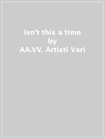 Isn't this a time - AA.VV. Artisti Vari