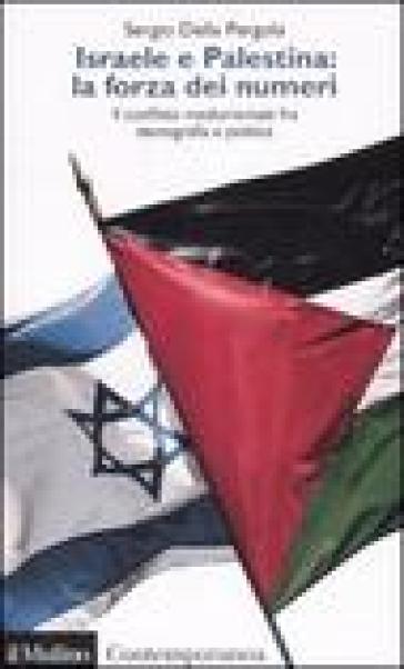 Israele e Palestina: la forza dei numeri. Il conflitto mediorientale fra demografia e politica - Sergio Della Pergola