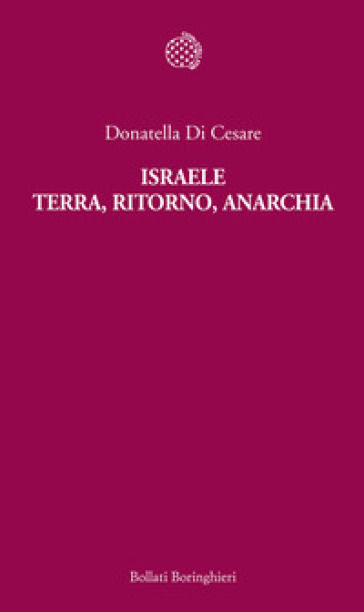 Israele. Terra, ritorno, anarchia - Donatella Di Cesare