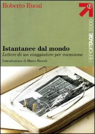 Istantanee dal mondo. Lettere di un viaggiatore per vocazione - Roberto Ruozi