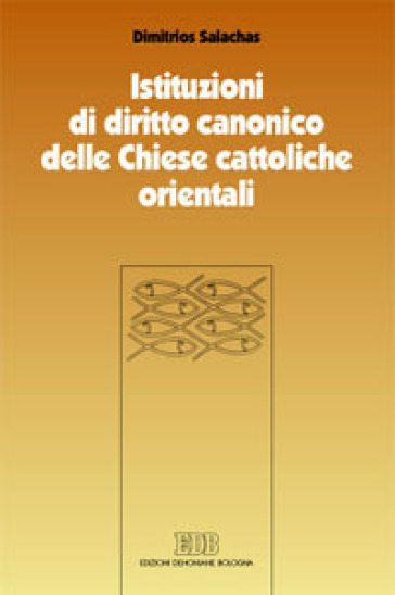 Istituzioni di diritto canonico delle Chiese cattoliche orientali. Strutture ecclesiali nel CCEO - Dimitrios Salachas