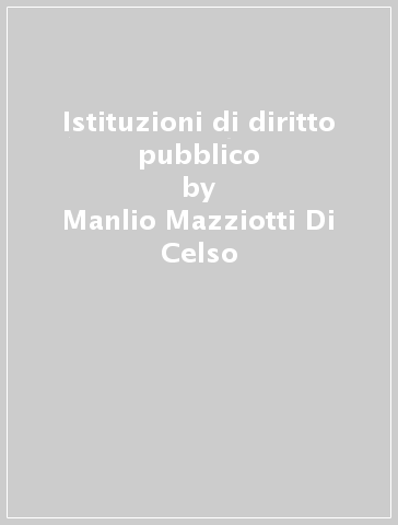 Istituzioni di diritto pubblico - Manlio Mazziotti Di Celso - Giulio Maria Salerno