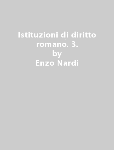 Istituzioni di diritto romano. 3. - Enzo Nardi