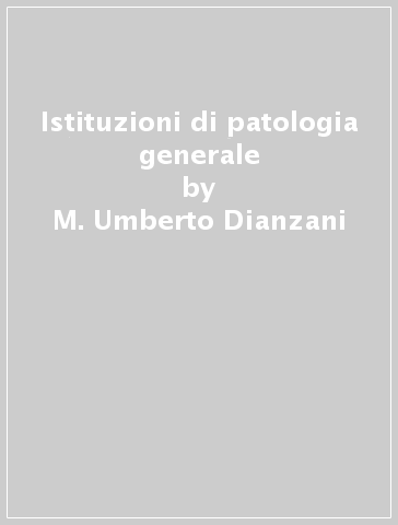 Istituzioni di patologia generale - M. Umberto Dianzani