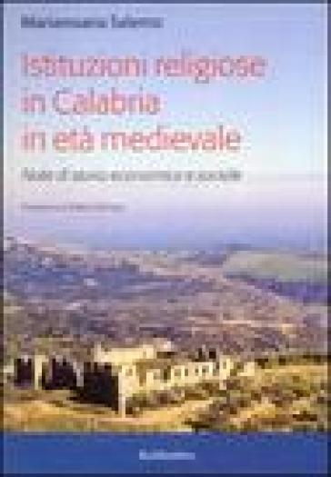 Istituzioni religiose in Calabria in età medievale. Note di storia economica e sociale - Mariarosa Salerno