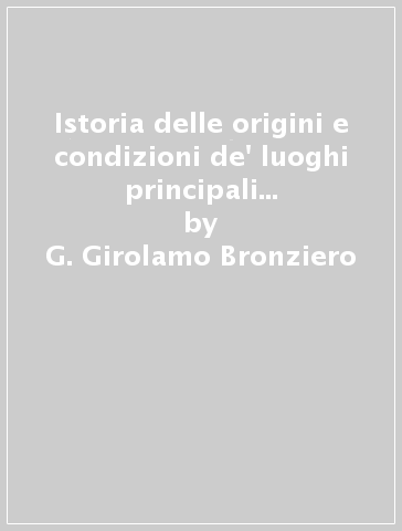 Istoria delle origini e condizioni de' luoghi principali del Polesine di Rovigo (rist. anast. Venezia, 1748) - G. Girolamo Bronziero