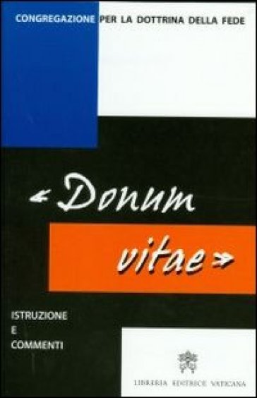 Istruzione «Donum vitae» su il rispetto della vita umana nascente e la dignità della procreazione. Testo latino e italiano