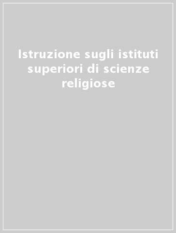 Istruzione sugli istituti superiori di scienze religiose