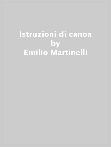 Istruzioni di canoa - Emilio Martinelli - Bruno Rosini - Paolo Pescalli