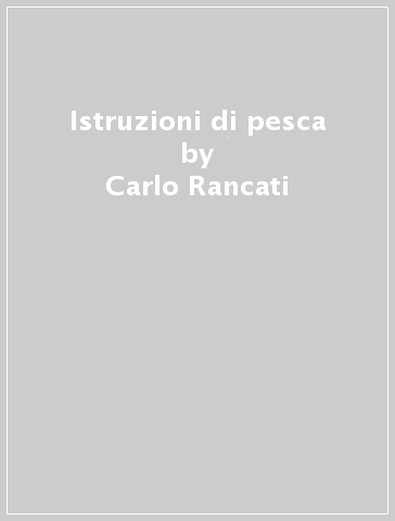 Istruzioni di pesca - Carlo Rancati