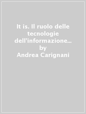 It is. Il ruolo delle tecnologie dell'informazione nella teoria e nella pratica dei sistemi informativi - Andrea Carignani