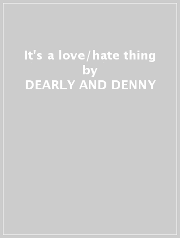 It's a love/hate thing - DEARLY AND DENNY