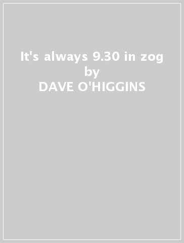 It's always 9.30 in zog - DAVE O