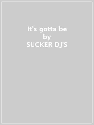 It's gotta be - SUCKER DJ