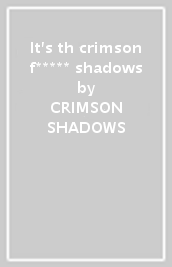 It s th crimson f***** shadows
