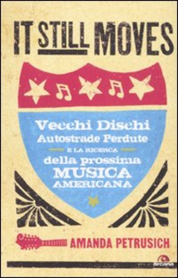 It still moves. Vecchi dischi, autostrade perdute e la ricerca della prossima musica americana - Amanda Petrusich