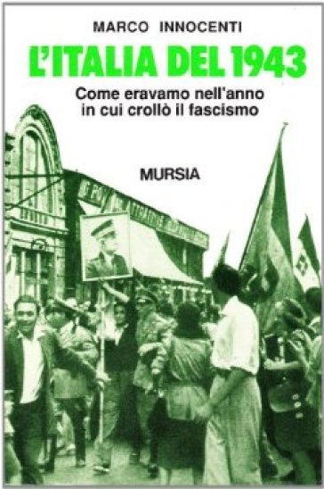 L'Italia del 1943. Come eravamo nell'anno in cui crollò il fascismo - Marco Innocenti