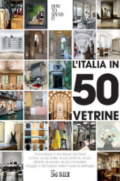 L Italia in 50 vetrine. Di boutique in boutique, da Nord a Sud. Le più belle, le più antiche, le più attente al servizio, le più innovative. Viaggio in 50 tappe nella moda al dettaglio