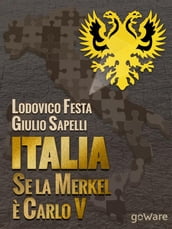 Italia. Se la Merkel è Carlo V. Dalla resa di Milano al sacco di Roma. 1494-1527 e 1992-2013. Moro e Cuccia, Serenissima e Berlusconi, Clemente VII e Napolitano e altri parallelismi