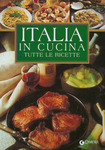 Italia in cucina. Tutte le ricette