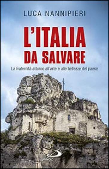 L'Italia da salvare. La fraternità attorno all'arte e alle bellezze del paese - Luca Nannipieri