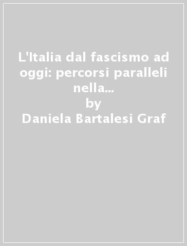 L'Italia dal fascismo ad oggi: percorsi paralleli nella storia, nella letteratura e nel cinema - Daniela Bartalesi-Graf