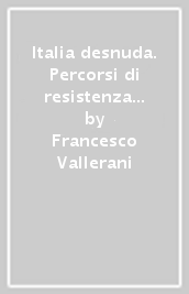 Italia desnuda. Percorsi di resistenza nel Paese del cemento